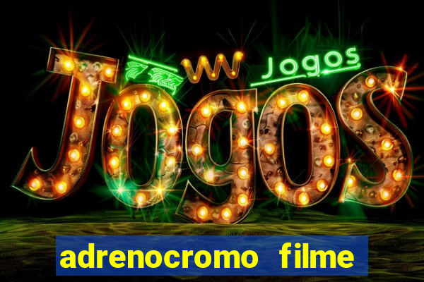 adrenocromo filme completo dublado